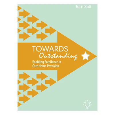 "Towards Outstanding: Enabling Excellence in Care Home Provision" - "" ("Salt Terri")