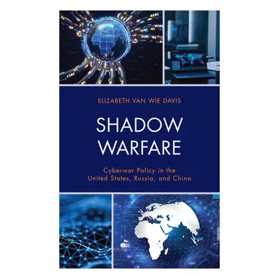 "Shadow Warfare: Cyberwar Policy in the United States, Russia and China" - "" ("Van Wie Davis El