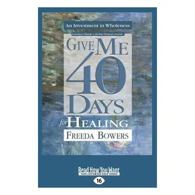 "Give Me 40 Days for Healing (Large Print 16pt)" - "" ("Bowers Freeda")