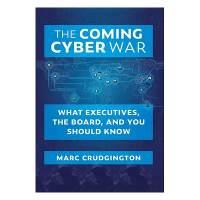 "The Coming Cyber War: What Executives, the Board, and You Should Know" - "" ("Crudgington Marc"