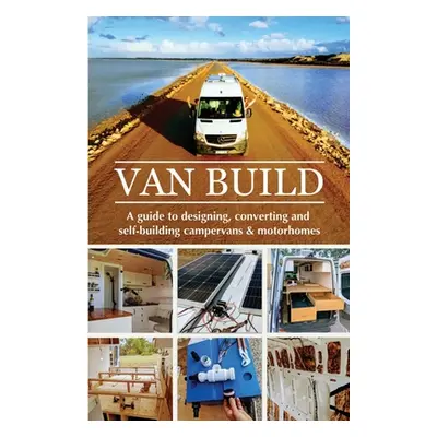 "Van Build: A complete DIY guide to designing, converting and self-building your campervan or mo