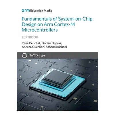 "Fundamentals of System-on-Chip Design on Arm Cortex-M Microcontrollers" - "" ("Beuchat Ren")