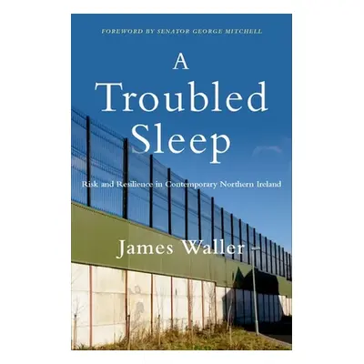 "A Troubled Sleep: Risk and Resilience in Contemporary Northern Ireland" - "" ("Waller James")