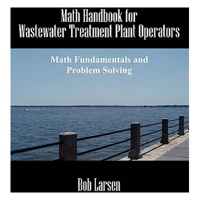 "Math Handbook for Wastewater Treatment Plant Operators: Math Fundamentals and Problem Solving" 