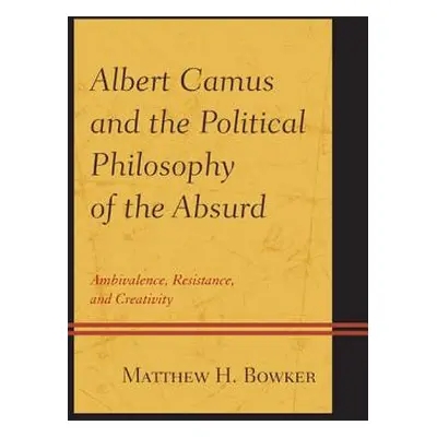 "Albert Camus and the Political Philosophy of the Absurd: Ambivalence, Resistance, and Creativit