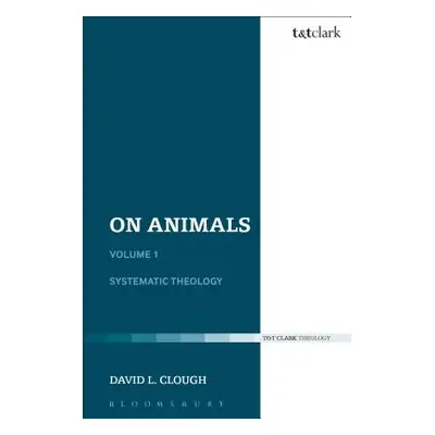 "On Animals: Volume I: Systematic Theology" - "" ("Clough David L.")