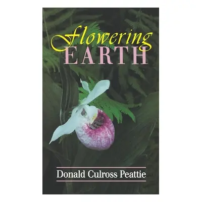 "Flowering Earth" - "" ("Peattie Donald Culross")