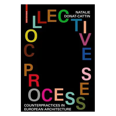 "Collective Processes: Counterpractices in European Architecture" - "" ("Donat-Cattin Natalie")