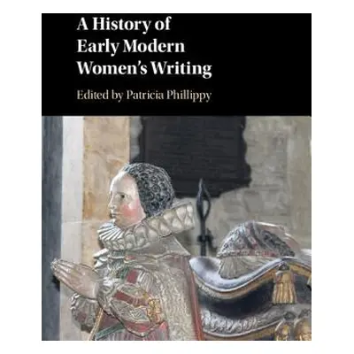 "A History of Early Modern Women's Writing" - "" ("Phillippy Patricia")