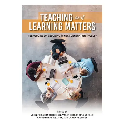 "Teaching as If Learning Matters: Pedagogies of Becoming by Next-Generation Faculty" - "" ("Robi