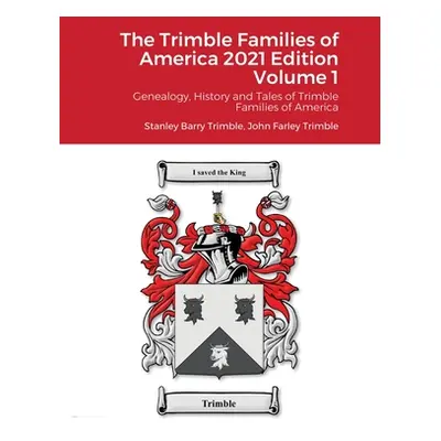 "The Trimble Families of America 2021 Edition Volume 1: Genealogy, History and Tales of Trimble 