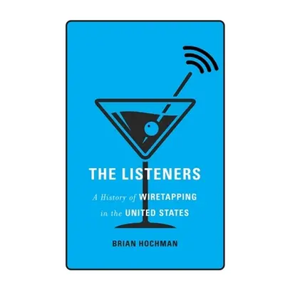 "The Listeners: A History of Wiretapping in the United States" - "" ("Hochman Brian")