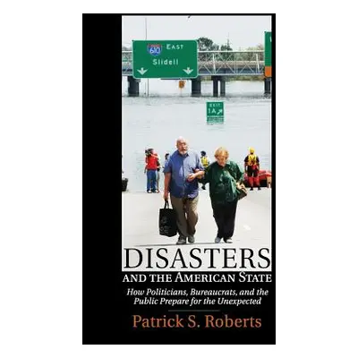 "Disasters and the American State: How Politicians, Bureaucrats, and the Public Prepare for the 