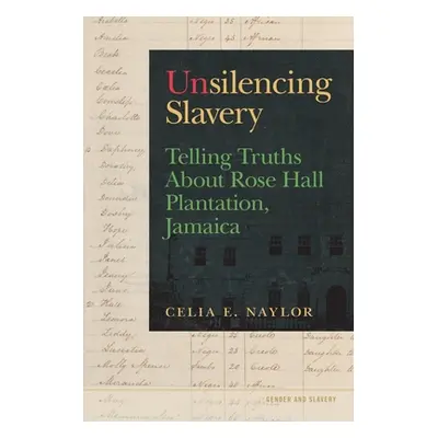 "Unsilencing Slavery: Telling Truths about Rose Hall Plantation, Jamaica" - "" ("Naylor Celia E.