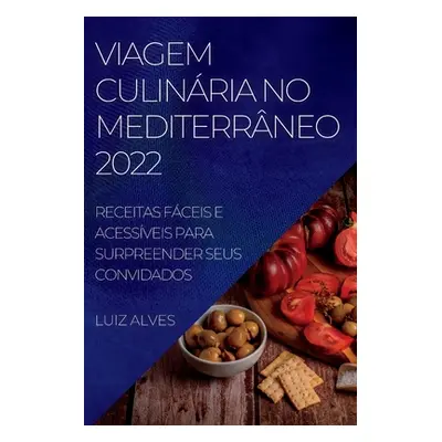 "Viagem Culinria No Mediterrneo 2022: Receitas Fceis E Acessveis Para Surpreender Seus Convidado