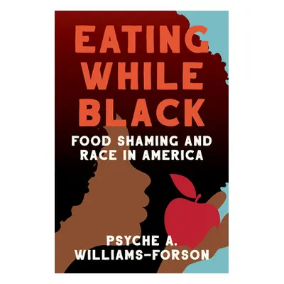 "Eating While Black: Food Shaming and Race in America" - "" ("Williams-Forson Psyche A.")