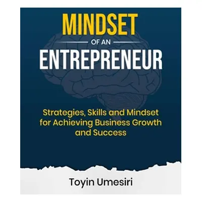 "Mindset of an Entrepreneur: Strategies, Skills, and Mindset for Achieving Business Growth and S