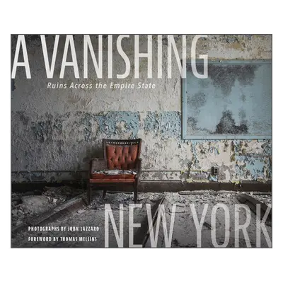 "A Vanishing New York: Ruins Across the Empire State" - "" ("Lazzaro John")