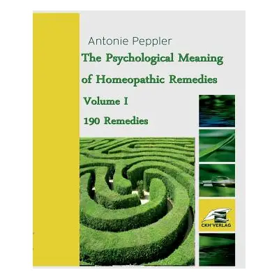 "The Psychological Meaning of Homeopathic Remedies: Volume I" - "" ("Peppler Antonie")