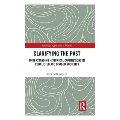 "Clarifying the Past: Understanding Historical Commissions in Conflicted and Divided Societies" 