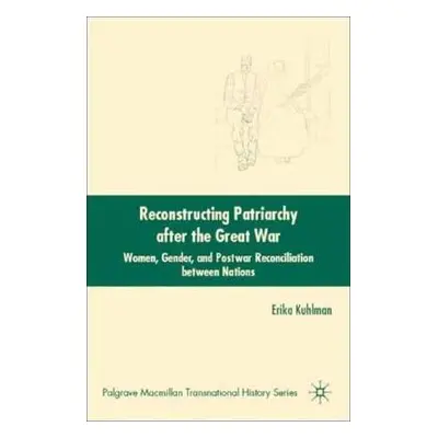 "Reconstructing Patriarchy After the Great War: Women, Gender, and Postwar Reconciliation Betwee