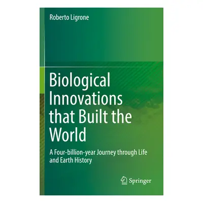 "Biological Innovations That Built the World: A Four-Billion-Year Journey Through Life and Earth