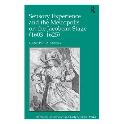 "Sensory Experience and the Metropolis on the Jacobean Stage (1603-1625)" - "" ("Stanev Hristomi