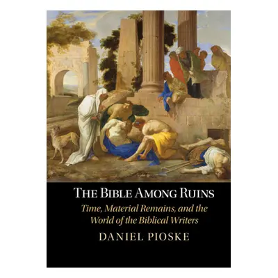 "Bible Among Ruins" - "Time, Material Remains, and the World of the Biblical Writers" ("Pioske D