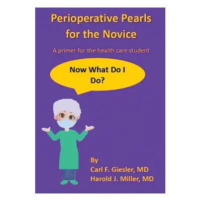 "Perioperative Pearls for the Novice: A Primer for the Health Care Student" - "" ("Giesler Carl 