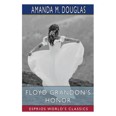 "Floyd Grandon's Honor (Esprios Classics)" - "" ("Douglas Amanda M.")