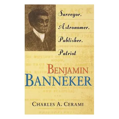 "Benjamin Banneker: Surveyor, Astronomer, Publisher, Patriot" - "" ("Cerami Charles A.")