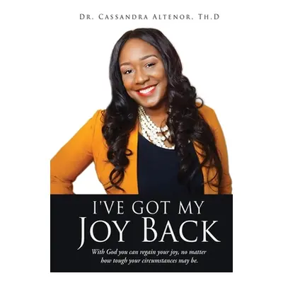 "I've Got My Joy Back: With God you can regain your joy, no matter how tough your circumstances 