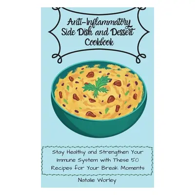 "Anti-Inflammatory Side dish and Dessert Cookbook: Stay healthy and Strengthen your immune syste