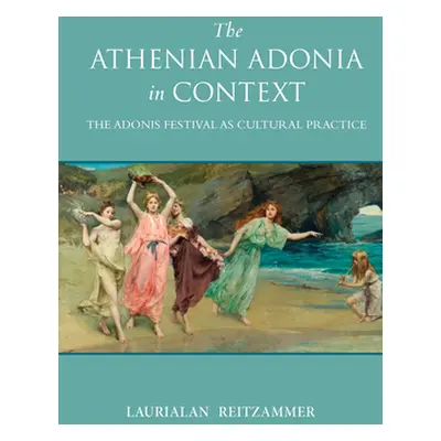 "The Athenian Adonia in Context: The Adonis Festival as Cultural Practice" - "" ("Reitzammer Lau