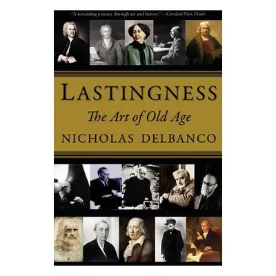 "Lastingness: The Art of Old Age" - "" ("Delbanco Nicholas")