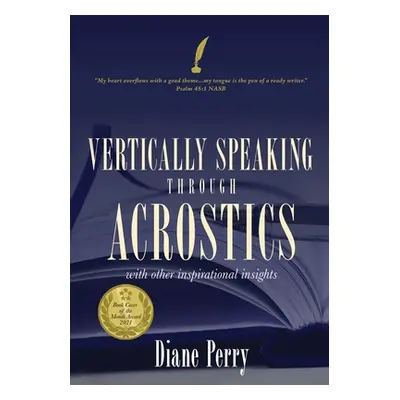 "VERTICALLY SPEAKING through ACROSTICS: With Other Inspirational Insights" - "" ("Perry Diane")