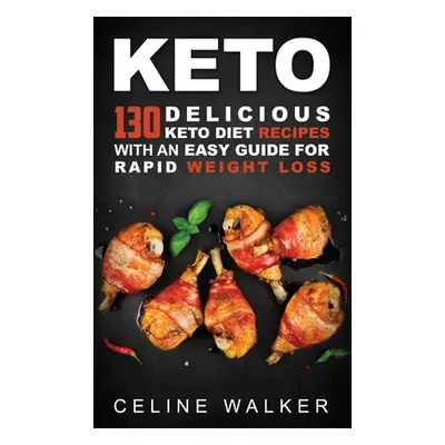 "Keto: 130 Delicious Keto Diet Recipes with an Easy Guide for Rapid Weight Loss" - "" ("Walker C