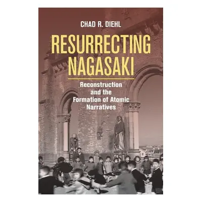 "Resurrecting Nagasaki" - "" ("Diehl Chad R.")