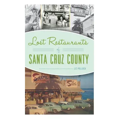 "Lost Restaurants of Santa Cruz County" - "" ("Pollock Liz")