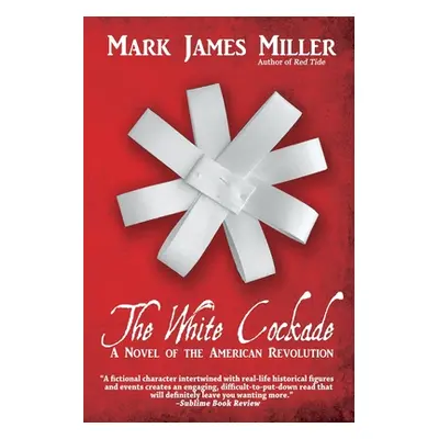 "The White Cockade: A Novel of the American Revolution" - "" ("Miller Mark James")