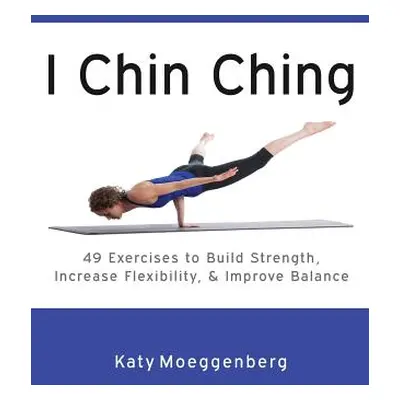 "I Chin Ching: 49 Exercises to Build Strength, Increase Flexibility, and Improve Balance" - "" (