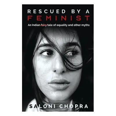 "Rescued by a Feminist: An Indian tale of equality and other myths" - "" ("Saloni Chopra")