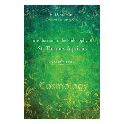 "Introduction to the Philosophy of St. Thomas Aquinas, Volume II: Cosmology" - "" ("Gardeil H. D