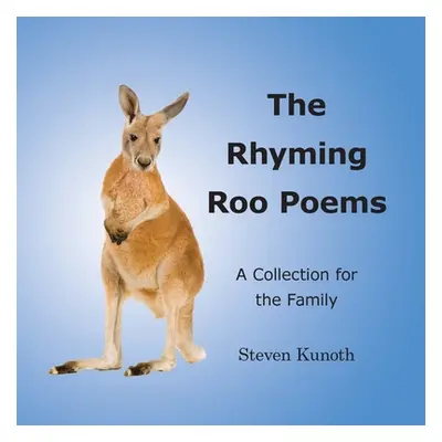 "The Rhyming Roo Poems: A Collection for the Family" - "" ("Kunoth Steven")