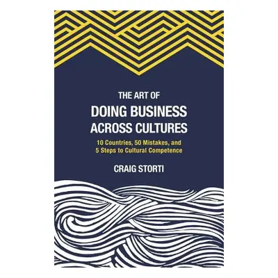 "The Art of Doing Business Across Cultures: 10 Countries, 50 Mistakes, and 5 Steps to Cultural C