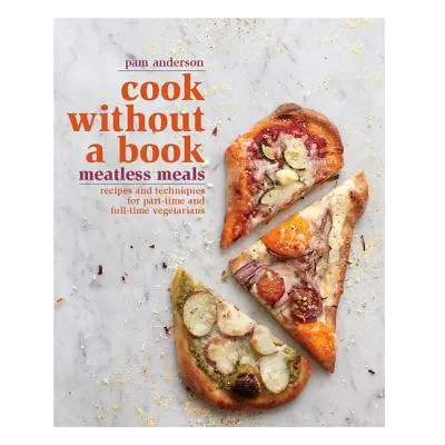 Cook Without a Book: Meatless Meals: Recipes and Techniques for Part-Time and Full-Time Vegetari