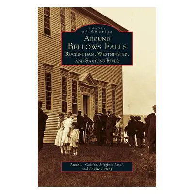 "Around Bellows Falls: Rockingham, Westminster, and Saxtons River" - "" ("Collins Anne L.")