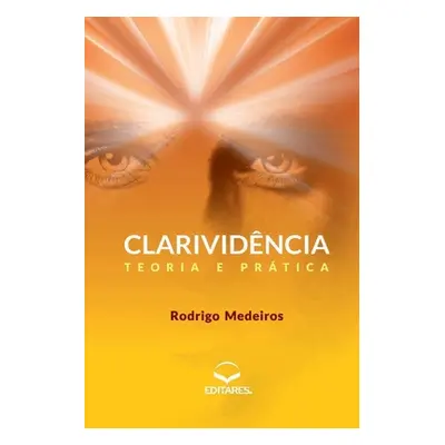 Clarividncia: Teoria e prtica (Medeiros Rodrigo)