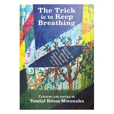 "The Trick is to Keep Breathing: Covid 19 Stories From African and North American Writers" - "" 