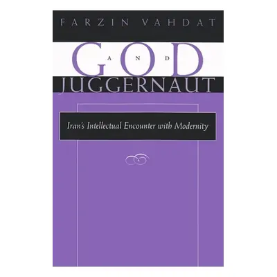 "God and Juggernaut: Iran's Intellectual Encounter with Modernity" - "" ("Vahdat Farzin")